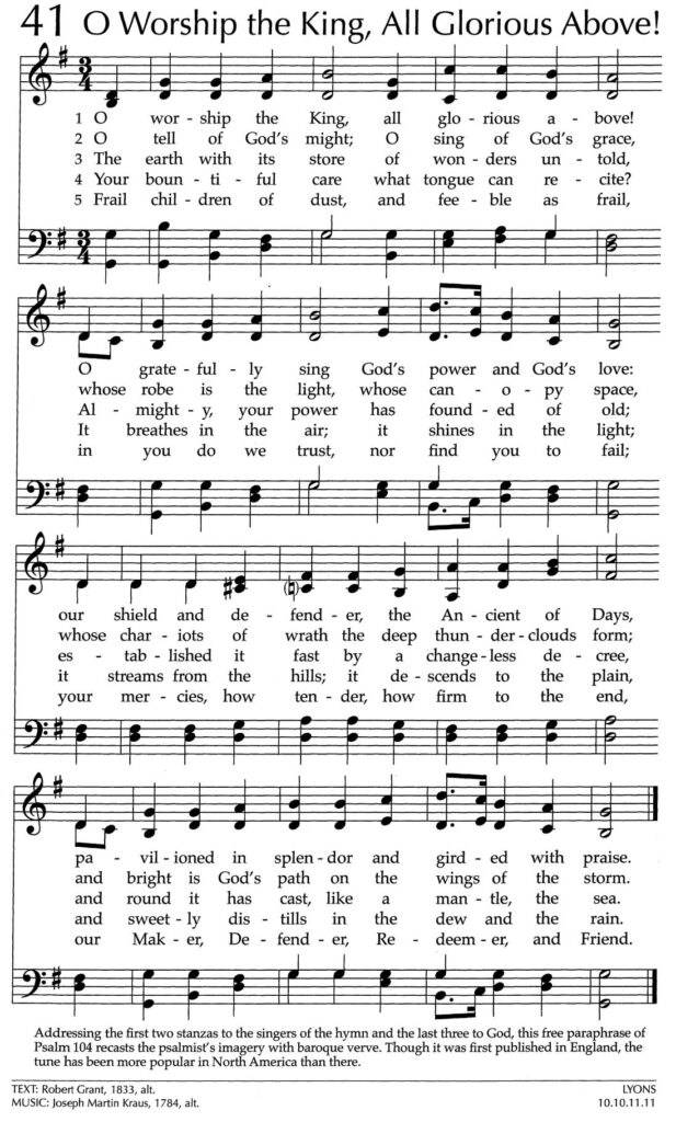 Hymnal page: 41, "O Worship the King, All Glorious Above!"